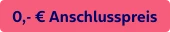  0,- € Anschlusspreis 
